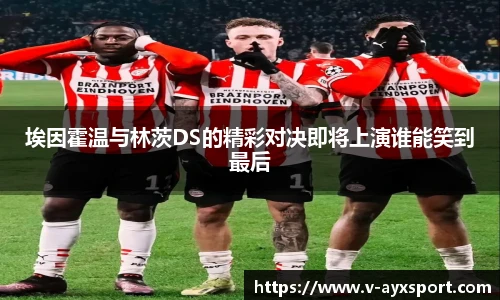 埃因霍温与林茨DS的精彩对决即将上演谁能笑到最后