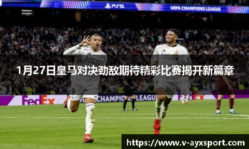 1月27日皇马对决劲敌期待精彩比赛揭开新篇章